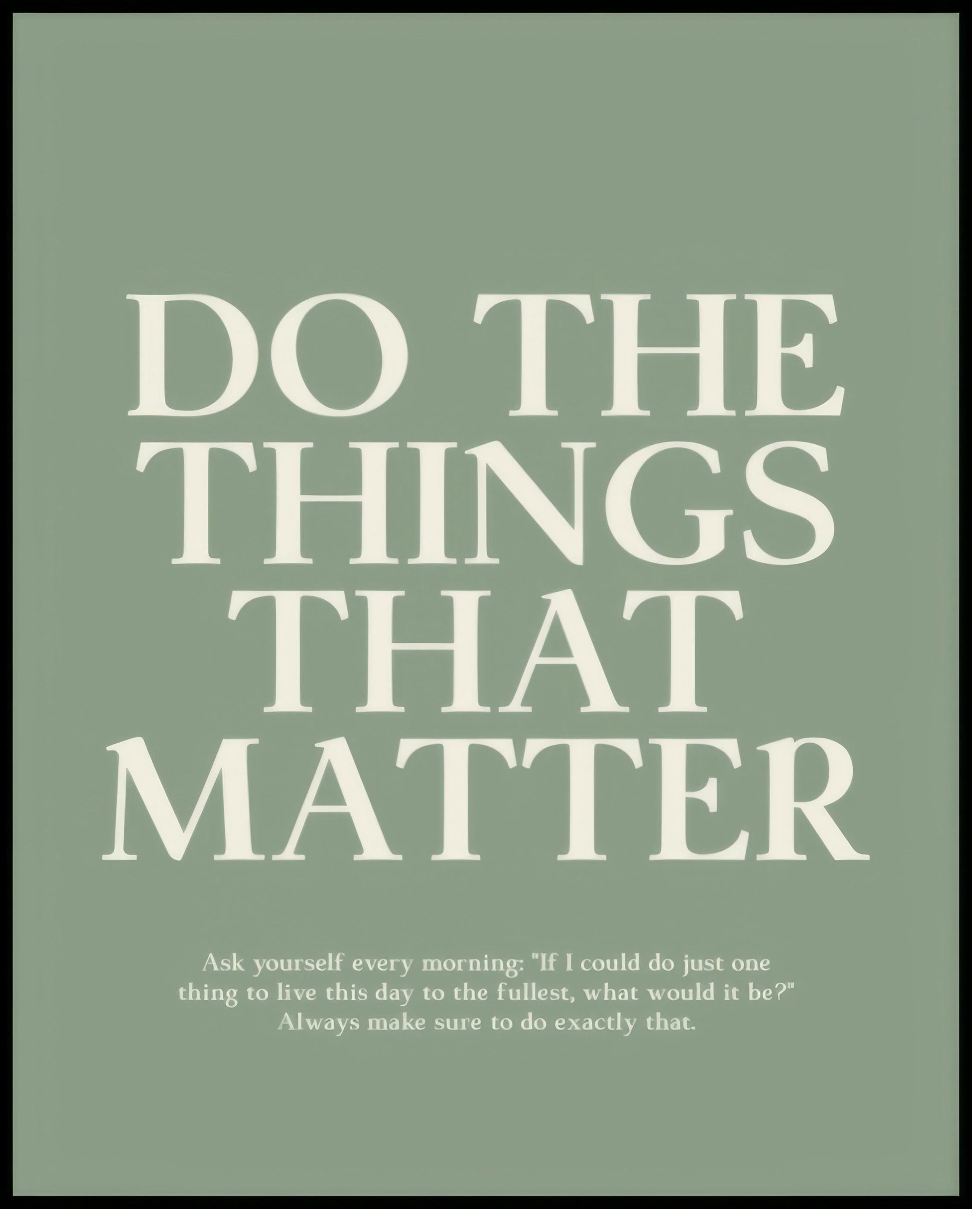 Ein Poster mit dem Text "DO THE THINGS THAT MATTER", darunter eine inspirierende Aufforderung, jeden Tag voll auszuschöpfen.